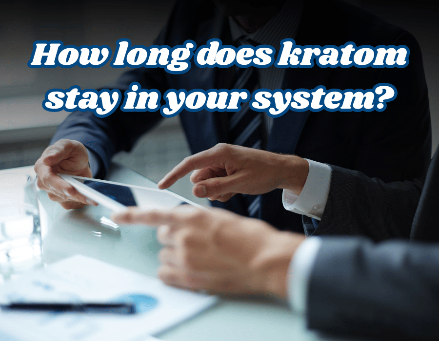 How long does kratom stay in your system?